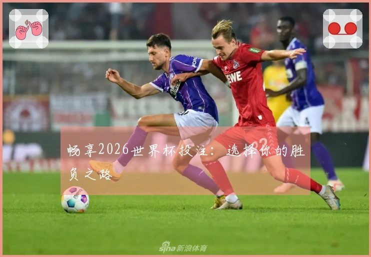畅享2026世界杯投注：选择你的胜负之路